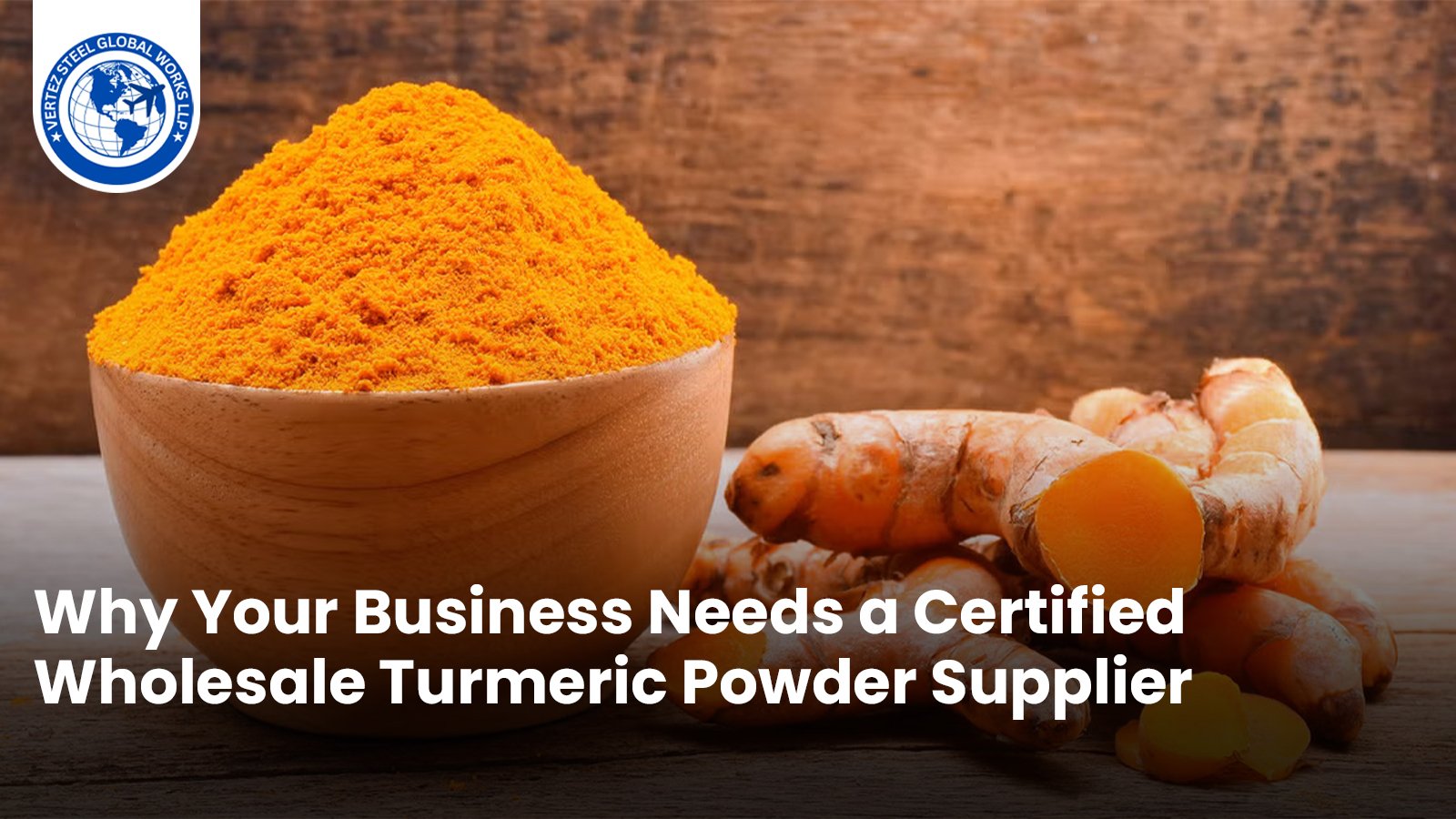 Why+Your+Business+Needs+a+Certified+Wholesale+Turmeric+Powder+Supplier